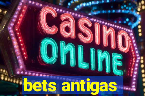 bets antigas